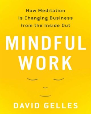  「Mindful Work: How Meditation Is Changing Business from the Inside Out」: 夢見るキャリアと心を繋ぐ瞑想の力